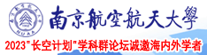 黄片免费观看大鸡巴操小粉逼南京航空航天大学2023“长空计划”学科群论坛诚邀海内外学者